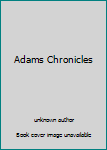Unknown Binding Adams Chronicles Book
