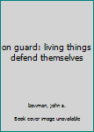 Hardcover on guard: living things defend themselves Book