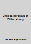 Chelsea porcelain at Williamsburg