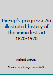 Paperback Pin-up's progress: An illustrated history of the immodest art 1870-1970 Book