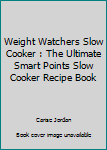 Weight Watchers Slow Cooker : The Ultimate Smart Points Slow Cooker Recipe Book