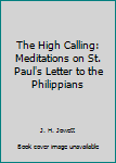The High Calling: Meditations on St. Paul's Letter to the Philippians