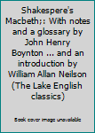 Shakespere's Macbeth;: With notes and a glossary by John Henry Boynton ... and an introduction by William Allan Neilson (The Lake English classics)