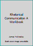 Unknown Binding Rhetorical Communication A Workbook Book