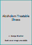 Alcoholism: Treatable Illness