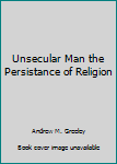 Perfect Paperback Unsecular Man the Persistance of Religion [German] Book