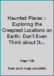 Paperback Haunted Places : Exploring the Creepiest Locations on Earth: Don't Even Think about It... Book