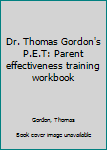 Unknown Binding Dr. Thomas Gordon's P.E.T: Parent effectiveness training workbook Book