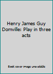Henry James Guy Domville: Play in three acts