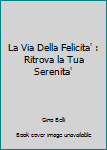 La Via Della Felicita' : Ritrova la Tua Serenita'