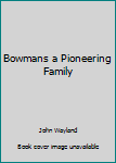 Hardcover Bowmans a Pioneering Family Book