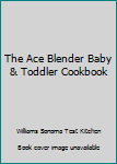 Hardcover The Ace Blender Baby & Toddler Cookbook Book