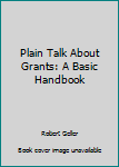 Paperback Plain Talk About Grants: A Basic Handbook Book