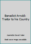 Benedict Arnold: Traitor to his Country
