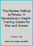 Hardcover The Mentzer Method to Fitness: A Revolutionary Weight-Training System for Men and Women Book