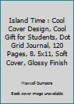 Paperback Island Time : Cool Cover Design, Cool Gift for Students, Dot Grid Journal, 120 Pages, 8. 5x11, Soft Cover, Glossy Finish Book