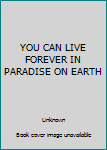 Hardcover YOU CAN LIVE FOREVER IN PARADISE ON EARTH Book