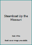 Hardcover Steamboat Up the Missouri Book
