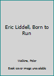 Hardcover Eric Liddell, Born to Run Book