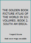 Unknown Binding THE GOLDEN BOOK PICTURE ATLAS OF THE WORLD IN SIX VOLUMES. BOOK 2. SOUTH AM ERICA. Book