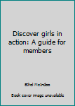 Unknown Binding Discover girls in action: A guide for members Book