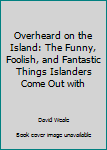 Hardcover Overheard on the Island: The Funny, Foolish, and Fantastic Things Islanders Come Out with Book