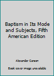 Baptism in Its Mode and Subjects, Fifth American Edition