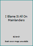 Paperback I Blame It All On Mainlanders Book