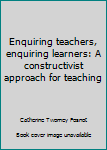 Hardcover Enquiring teachers, enquiring learners: A constructivist approach for teaching Book