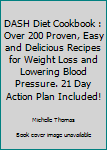 Paperback DASH Diet Cookbook : Over 200 Proven, Easy and Delicious Recipes for Weight Loss and Lowering Blood Pressure. 21 Day Action Plan Included! Book