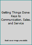 Paperback Getting Things Done: Keys to Communication, Sales, and Service Book