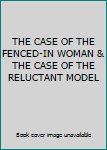 THE CASE OF THE FENCED-IN WOMAN & THE CASE OF THE RELUCTANT MODEL