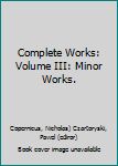 Complete Works: Volume III: Minor Works.