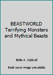 Unknown Binding BEASTWORLD Terrifying Monsters and Mythical Beasts Book