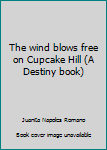 Paperback The wind blows free on Cupcake Hill (A Destiny book) Book