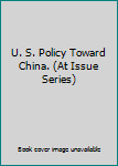 Hardcover U. S. Policy Toward China. (At Issue Series) Book