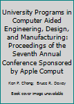 Hardcover University Programs in Computer Aided Engineering, Design, and Manufacturing: Proceedings of the Seventh Annual Conference Sponsored by Apple Comput Book