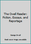 Paperback The Owell Reader: Fiction, Essays, and Reportage Book