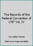 The Records of the Federal Convention of 1787 Vol. IV