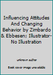 Influencing Attitudes And Changing Behavior by Zimbardo & Ebbesen; Illustrator-No Illustration