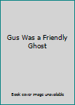 Hardcover Gus Was a Friendly Ghost Book