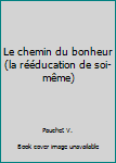 Hardcover Le chemin du bonheur (la rééducation de soi-même) [French] Book