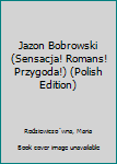 Unknown Binding Jazon Bobrowski (Sensacja! Romans! Przygoda!) (Polish Edition) [Polish] Book