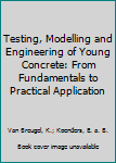 Hardcover Testing, Modelling and Engineering of Young Concrete: From Fundamentals to Practical Application Book