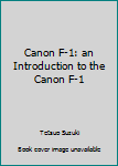 Paperback Canon F-1: an Introduction to the Canon F-1 Book