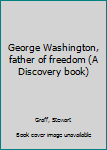 Unknown Binding George Washington, father of freedom (A Discovery book) Book