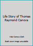 Hardcover Life Story of Thomas Raymond Canova Book