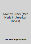 Paperback Love by Proxy (Men Made in America: Illinois) Book