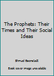 Hardcover The Prophets: Their Times and Their Social Ideas Book