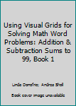 Paperback Using Visual Grids for Solving Math Word Problems: Addition & Subtraction Sums to 99, Book 1 Book